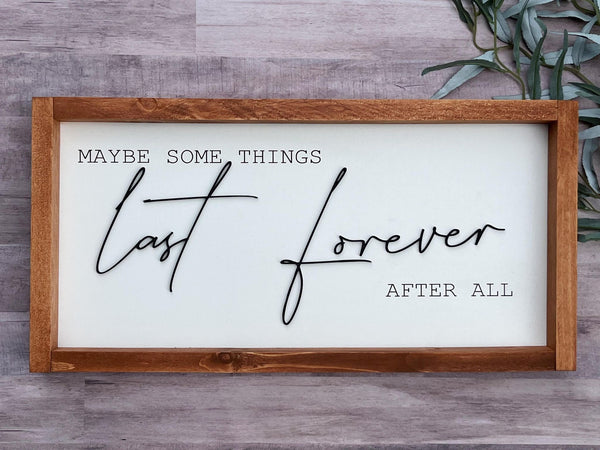Maybe some things last forever Wedding Anniversary  laser engraved Farmhouse wood sign 10x20  coffee Boho housewarming New home  gift home