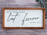 Maybe some things last forever Wedding Anniversary laser engraved Farmhouse wood sign 10x20 coffee Boho housewarming New home gift home - Moonshineandglitter
